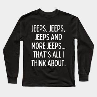 Jeeps, that's all I think about! Long Sleeve T-Shirt